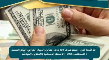 💵💡 خذ لمحة الآن.. سعر صرف 100 دولار مقابل الدينار العراقي اليوم السبت 2 أغسطس 2025 – الأسعار الرسمية والتحويل المباشر